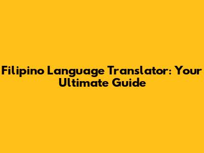 Filipino Language Translator: Your Ultimate Guide