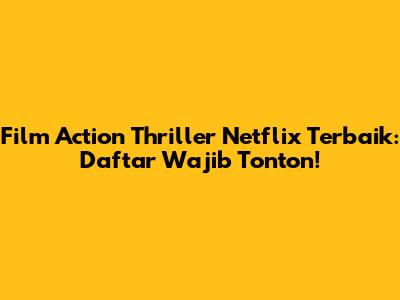 Film Action Thriller Netflix Terbaik: Daftar Wajib Tonton!