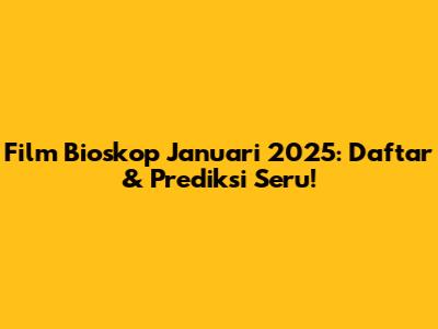 Film Bioskop Januari 2025: Daftar & Prediksi Seru!