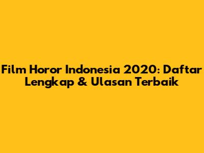 Film Horor Indonesia 2020: Daftar Lengkap & Ulasan Terbaik