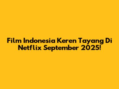 Film Indonesia Keren Tayang Di Netflix September 2025!