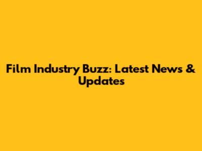 Film Industry Buzz: Latest News & Updates