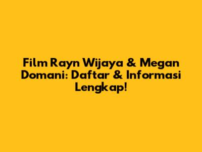 Film Rayn Wijaya & Megan Domani: Daftar & Informasi Lengkap!