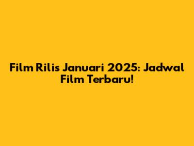 Film Rilis Januari 2025: Jadwal Film Terbaru!