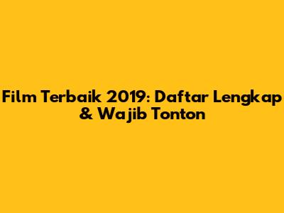 Film Terbaik 2019: Daftar Lengkap & Wajib Tonton