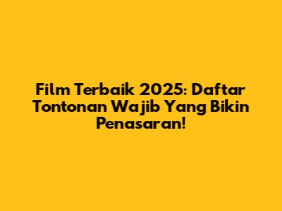 Film Terbaik 2025: Daftar Tontonan Wajib Yang Bikin Penasaran!