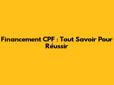 Financement CPF : Tout Savoir Pour Réussir