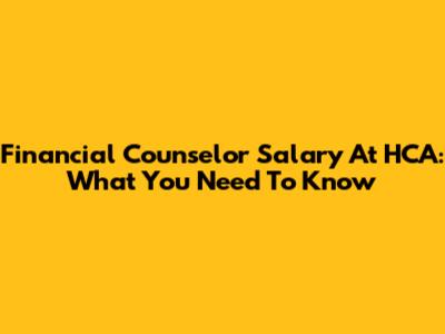 Financial Counselor Salary At HCA: What You Need To Know