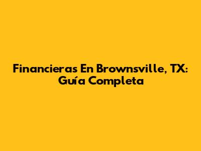 Financieras En Brownsville, TX: Guía Completa