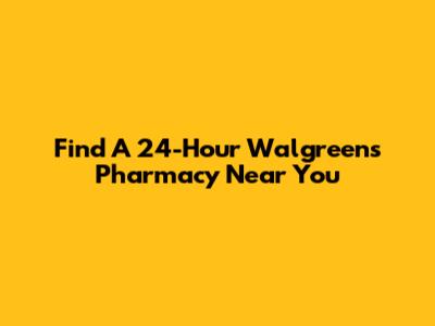Find A 24-Hour Walgreens Pharmacy Near You