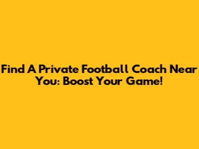 Find A Private Football Coach Near You: Boost Your Game!