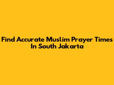 Find Accurate Muslim Prayer Times In South Jakarta