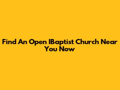 Find An Open IBaptist Church Near You Now