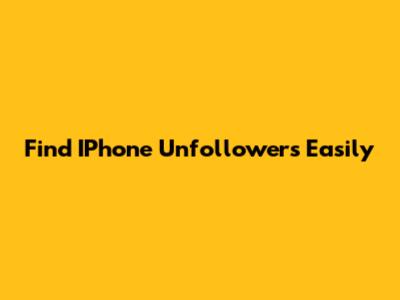 Find IPhone Unfollowers Easily