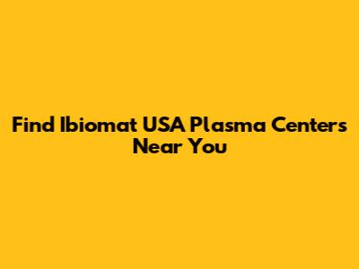 Find Ibiomat USA Plasma Centers Near You