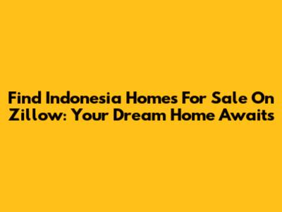 Find Indonesia Homes For Sale On Zillow: Your Dream Home Awaits
