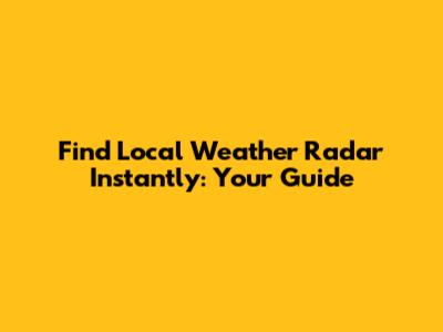 Find Local Weather Radar Instantly: Your Guide