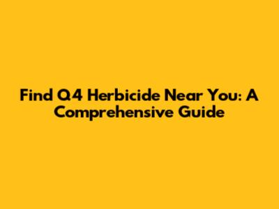 Find Q4 Herbicide Near You: A Comprehensive Guide