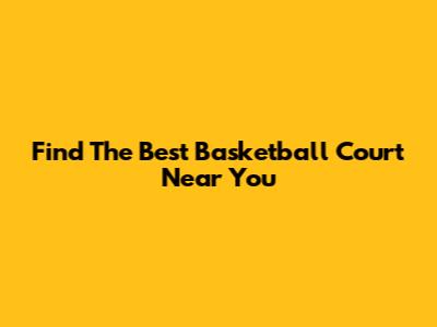 Find The Best Basketball Court Near You
