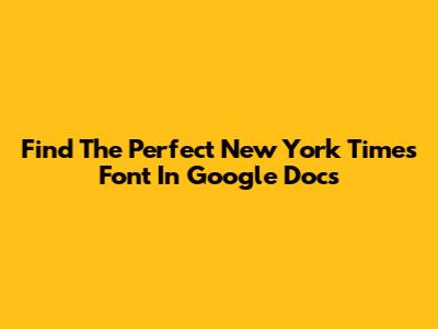 Find The Perfect New York Times Font In Google Docs
