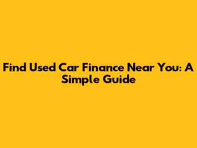Find Used Car Finance Near You: A Simple Guide