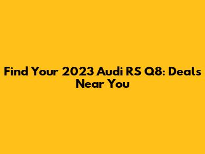 Find Your 2023 Audi RS Q8: Deals Near You