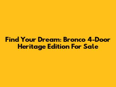 Find Your Dream: Bronco 4-Door Heritage Edition For Sale