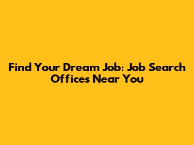Find Your Dream Job: Job Search Offices Near You