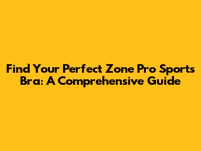 Find Your Perfect Zone Pro Sports Bra: A Comprehensive Guide
