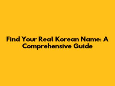 Find Your Real Korean Name: A Comprehensive Guide
