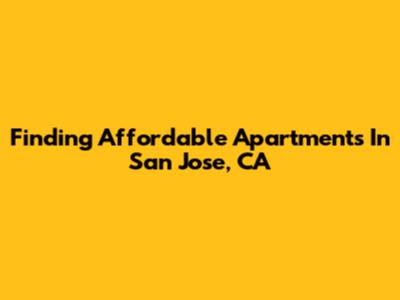 Finding Affordable Apartments In San Jose, CA