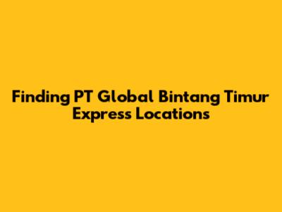 Finding PT Global Bintang Timur Express Locations