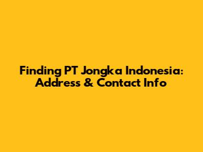 Finding PT Jongka Indonesia: Address & Contact Info