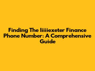 Finding The Iiiiiexeter Finance Phone Number: A Comprehensive Guide