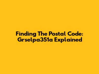 Finding The Postal Code: Grselpa351a Explained