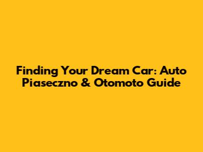 Finding Your Dream Car: Auto Piaseczno & Otomoto Guide