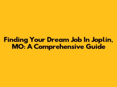 Finding Your Dream Job In Joplin, MO: A Comprehensive Guide