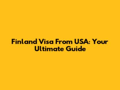 Finland Visa From USA: Your Ultimate Guide