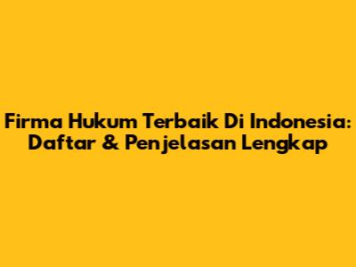 Firma Hukum Terbaik Di Indonesia: Daftar & Penjelasan Lengkap