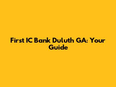 First IC Bank Duluth GA: Your Guide