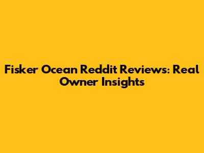 Fisker Ocean Reddit Reviews: Real Owner Insights