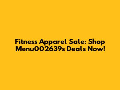Fitness Apparel Sale: Shop Menu002639's Deals Now!