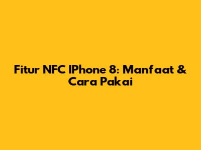 Fitur NFC IPhone 8: Manfaat & Cara Pakai