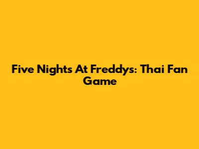 Five Nights At Freddy's: Thai Fan Game