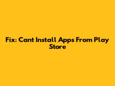 Fix: Can't Install Apps From Play Store