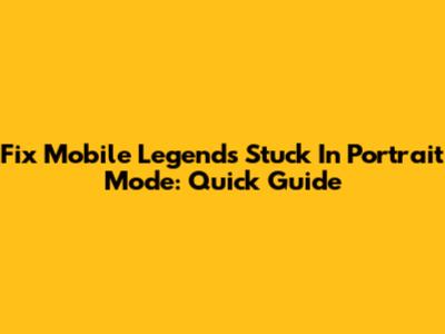 Fix Mobile Legends Stuck In Portrait Mode: Quick Guide