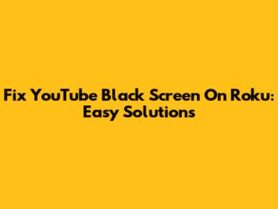 Fix YouTube Black Screen On Roku: Easy Solutions