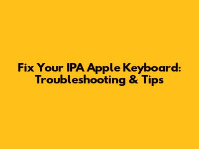 Fix Your IPA Apple Keyboard: Troubleshooting & Tips
