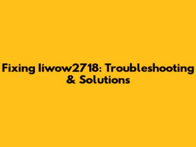 Fixing Iiwow2718: Troubleshooting & Solutions