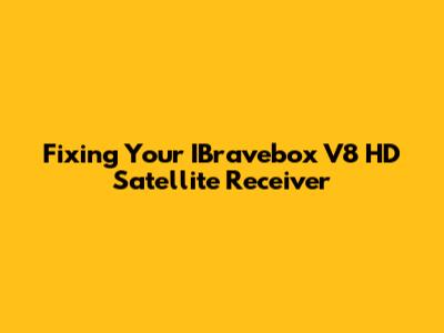 Fixing Your IBravebox V8 HD Satellite Receiver